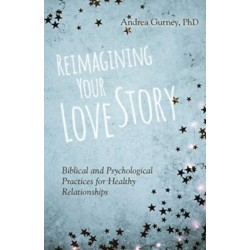 Reimagining Your Love Story – Biblical and Psychological Practices for Healthy Relationships