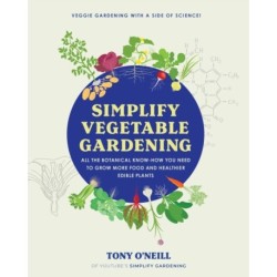 Simplify Vegetable Gardening: All the botanical know-how you need to grow more food and healthier edible plants - Veggie Gardening with a Side of Science!