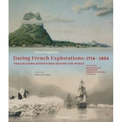Daring French Explorations: Trailblazing Adventures around the World: 1714-1854, Featuring Bougainville, Laperouse, Dumont d’Urville, and more