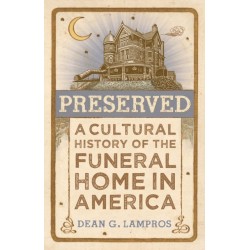 Preserved: A Cultural History of the Funeral Home in America