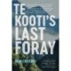 Te Kooti's Last Foray: The extraordinary story of Te Kooti's 1870 abduction of two Whakatohea communities into the Waioeka Gorge and how Whanganui's pursuit won the day but never the credit