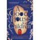 A Good House for Children: Longlisted for the Authors' Club Best First Novel Award