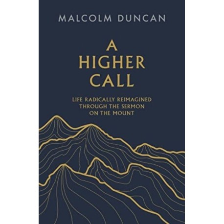 A Higher Call: Life Radically Reimagined Through the Sermon on the Mount