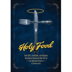 Holy Food: How Cults, Communes, and Religious Movements Influenced What We Eat - An American History