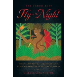 The Things That Fly in the Night: Female Vampires in Literature of the Circum-Caribbean and African Diaspora
