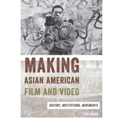 Making Asian American Film and Video: History, Institutions, Movements