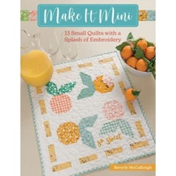 Make It Mini: 13 Small Quilts with a Splash of Embroidery