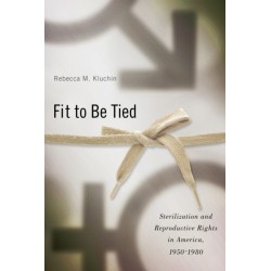 Fit to Be Tied: Sterilization and Reproductive Rights in America, 1950-1980