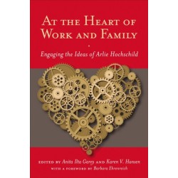 At the Heart of Work and Family: Engaging the Ideas of Arlie Hochschild
