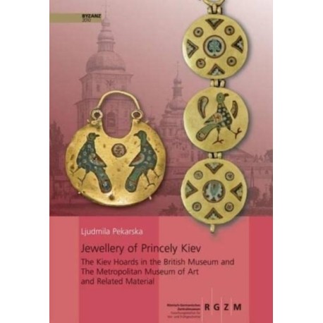 Jewellery of Princely Kiev: The Kiev Hoards in the British Museum and The Metropolitan Museum of Art and Related Material