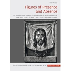 Figures of Presence and Absence: An Introduction to the French Dispute about Sacred Images and the Role of Art in the Life of the Church in the Early Modern Period