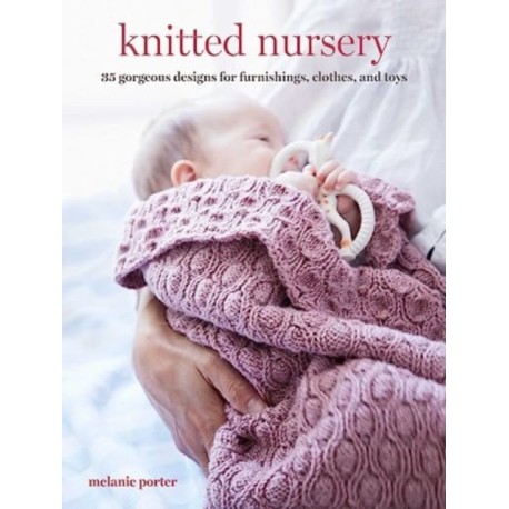 Knitted Nursery: 35 Gorgeous Designs for Furnishings, Clothes, and Toys