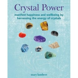 Crystal Power: Manifest Happiness and Wellbeing by Harnessing the Energy of Crystals