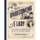 Unbecoming a Lady: The Forgotten Sluts and Shrews Who Shaped America