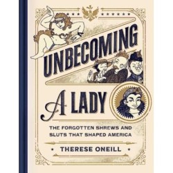 Unbecoming a Lady: The Forgotten Sluts and Shrews Who Shaped America