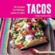 Tacos: 60 Recipes for Fillings, Salsas & Sides