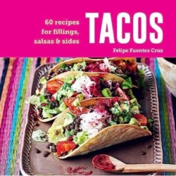 Tacos: 60 Recipes for Fillings, Salsas & Sides