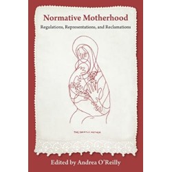 Normative Motherhood:: Regulations, Representations, and Reclamations