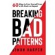 Breaking Bad Patterns: 60 Ways to Free Yourself from a Life Stuck on Repeat