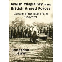 Jewish Chaplaincy in the British Armed Forces: Captains of the Souls of Men 1892-2021