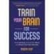 Train Your Brain For Success: Read Smarter, Remember More, and Break Your Own Records