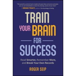 Train Your Brain For Success: Read Smarter, Remember More, and Break Your Own Records