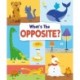 What's the Opposite?: Big and Small, High and Low and Many More...