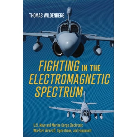 Fighting in the Electromagnetic Spectrum: U.S. Navy and Marine Corps Electronic Warfare Aircraft, Operations, and Equipment