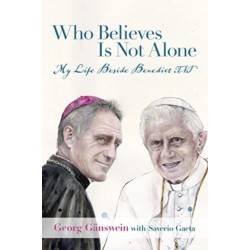 Who Believes Is Not Alone: My Life Beside Benedict XVI