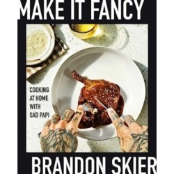Make It Fancy: Cooking at Home With Sad Papi (A Cookbook)