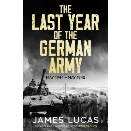 The Last Year of the German Army: May 1944–May 1945