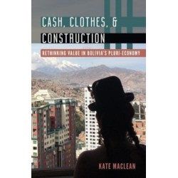 Cash, Clothes, and Construction: Rethinking Value in Bolivia's Pluri-economy