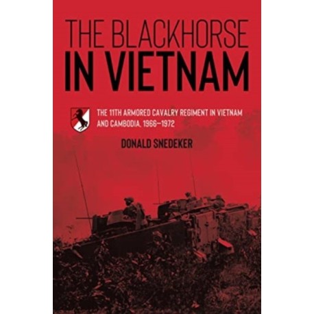 The Blackhorse in Vietnam: The 11th Armored Cavalry Regiment in Vietnam and Cambodia, 1966–1972