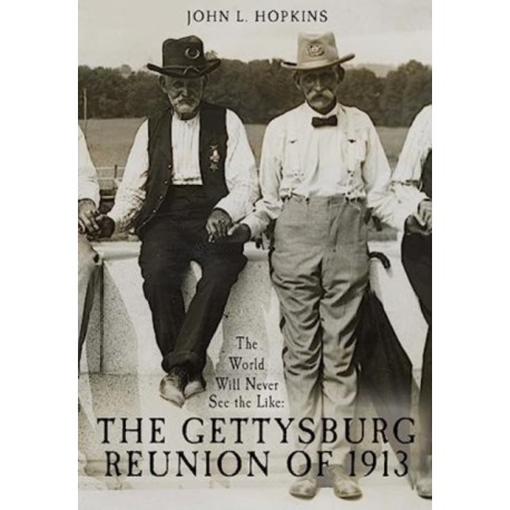The World Will Never See the Like: The Gettysburg Reunion of 1913