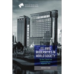 Islamic Modernities in World Society: The Rise, Spread, and Fragmentation of a Hegemonic Idea