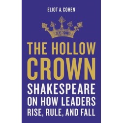 The Hollow Crown: Shakespeare on How Leaders Rise, Rule, and Fall