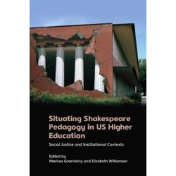 Situating Shakespeare Pedagogy in US Higher Education: Social Justice and Institutional Contexts