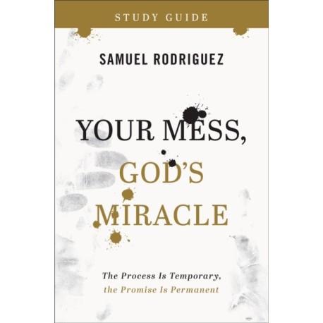 Your Mess, God`s Miracle Study Guide – The Process Is Temporary, the Promise Is Permanent