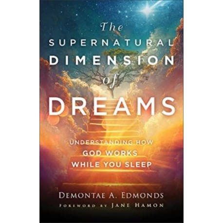 The Supernatural Dimension of Dreams – Understanding How God Works While You Sleep