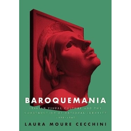 Baroquemania: Italian Visual Culture and the Construction of National Identity, 1898–1945