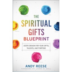 The Spiritual Gifts Blueprint – God`s Design for Your Gifts, Talents, and Purpose
