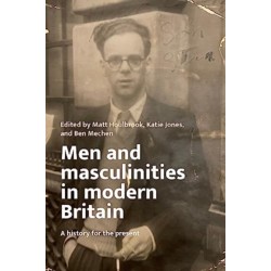 Men and Masculinities in Modern Britain: A History for the Present