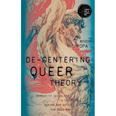 De-Centering Queer Theory: Communist Sexuality in the Flow During and After the Cold War