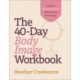 The 40–Day Body Image Workbook – Hope for Christian Women Who`ve Tried Everything