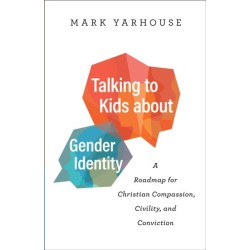 Talking to Kids about Gender Identity – A Roadmap for Christian Compassion, Civility, and Conviction