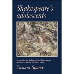 Shakespeare's Adolescents: Age, Gender and the Body in Shakespearean Performance and Early Modern Culture
