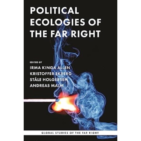 Political Ecologies of the Far Right: Fanning the Flames