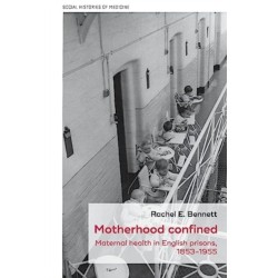 Motherhood Confined: Maternal Health in English Prisons, 1853-1955
