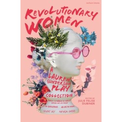 Revolutionary Women: A Lauren Gunderson Play Collection: Emilie: La Marquise du Chatelet Defends Her Life Tonight- The Revolutionists- Ada and the Engine- Silent Sky- Natural Shocks