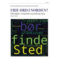 Frie ord i Norden? : offentlighet, ytringsfrihet og medborgesrkap 1814-1914: offentlighet, ytringsfrihet og medborgesrkap 1814-1914